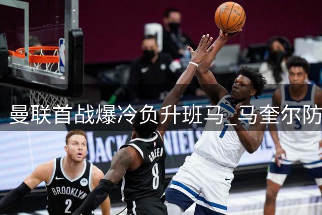 曼联首战爆冷负升班马 马奎尔防守失误引热议