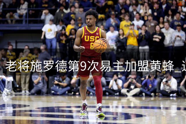 老将施罗德第9次易主加盟黄蜂 追平联盟第二转会纪录