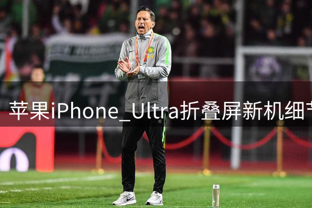 苹果iPhone Ultra折叠屏新机细节全面揭秘